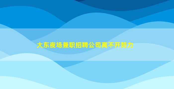 大东夜场兼职招聘公司离不开努力